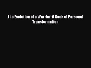 Download The Evolution of a Warrior: A Book of Personal Transformation Free Books