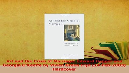 Download  Art and the Crisis of Marriage Edward Hopper and Georgia OKeeffe by Vivien Green Fryd Free Books