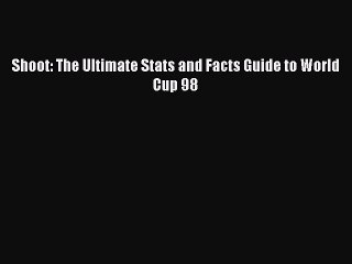 [PDF] Shoot: The Ultimate Stats and Facts Guide to World Cup 98 [Read] Full Ebook