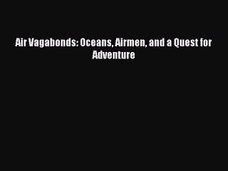 Read Air Vagabonds: Oceans Airmen and a Quest for Adventure Ebook Free