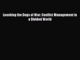 Download Leashing the Dogs of War: Conflict Management in a Divided World Ebook Free