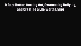 Read It Gets Better: Coming Out Overcoming Bullying and Creating a Life Worth Living PDF Free