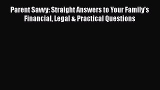 Read Parent Savvy: Straight Answers to Your Family's Financial Legal & Practical Questions