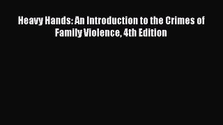 Read Heavy Hands: An Introduction to the Crimes of Family Violence 4th Edition Ebook Free