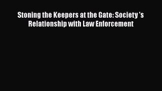 Read Stoning the Keepers at the Gate: Society 's Relationship with Law Enforcement Ebook Free