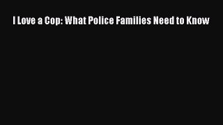 Read I Love a Cop: What Police Families Need to Know Ebook Free