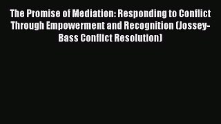 Read The Promise of Mediation: Responding to Conflict Through Empowerment and Recognition (Jossey-Bass