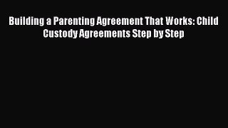 Read Building a Parenting Agreement That Works: Child Custody Agreements Step by Step Ebook