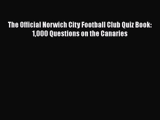 [PDF] The Official Norwich City Football Club Quiz Book: 1000 Questions on the Canaries [Read]