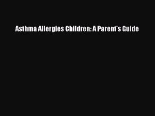 Download Asthma Allergies Children: A Parent's Guide  Read Online