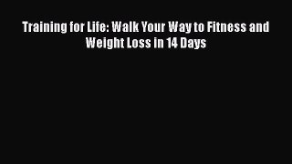 Read Training for Life: Walk Your Way to Fitness and Weight Loss in 14 Days PDF Free