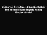Read Walking Your Way to Fitness: A Simplified Guide to Burn Calories and Lose Weight by Walking