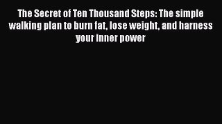 Read The Secret of Ten Thousand Steps: The simple walking plan to burn fat lose weight and