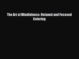 Download The Art of Mindfulness: Relaxed and Focused Coloring Free Books