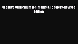 Read Creative Curriculum for Infants & Toddlers-Revised Edition Ebook Free