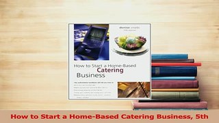 Read  How to Start a HomeBased Catering Business 5th Ebook Free
