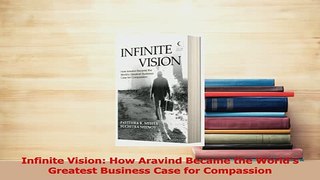 Read  Infinite Vision How Aravind Became the Worlds Greatest Business Case for Compassion Ebook Free