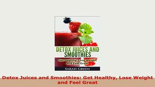 PDF  Detox Juices and Smoothies Get Healthy Lose Weight and Feel Great PDF Full Ebook