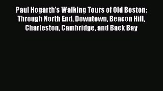 Download Paul Hogarth's Walking Tours of Old Boston: Through North End Downtown Beacon Hill