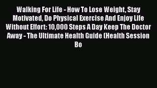 Read Walking For Life - How To Lose Weight Stay Motivated Do Physical Exercise And Enjoy Life