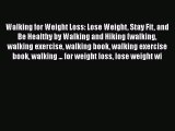 Read Walking for Weight Loss: Lose Weight Stay Fit and Be Healthy by Walking and Hiking (walking