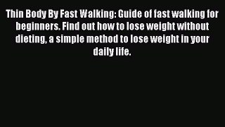 Read Thin Body By Fast Walking: Guide of fast walking for beginners. Find out how to lose weight