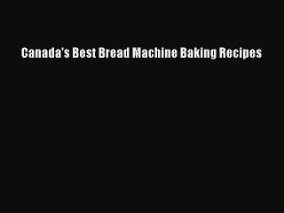 [PDF] Canada's Best Bread Machine Baking Recipes [Download] Full Ebook