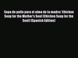 [Read book] Sopa de pollo para el alma de la madre/ Chicken Soup for the Mother's Soul (Chicken