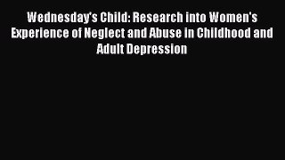 [Read book] Wednesday's Child: Research into Women's Experience of Neglect and Abuse in Childhood