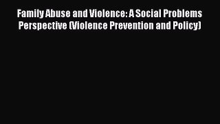 [Read book] Family Abuse and Violence: A Social Problems Perspective (Violence Prevention and