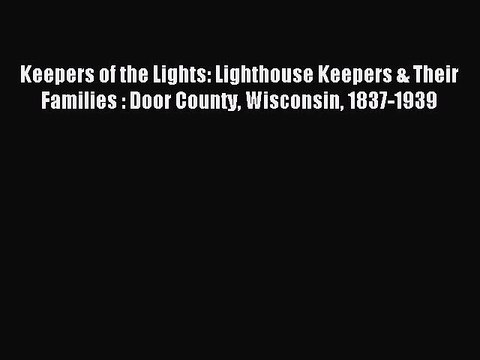 Read Keepers of the Lights: Lighthouse Keepers & Their Families : Door County Wisconsin 1837-1939