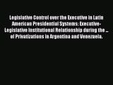 Download Legislative Control over the Executive in Latin American Presidential Systems: Executive-Legislative