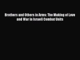 Read Brothers and Others in Arms: The Making of Love and War in Israeli Combat Units Ebook