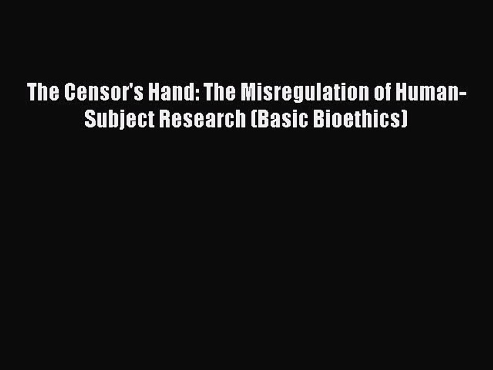 Read The Censor's Hand: The Misregulation of Human-Subject Research (Basic Bioethics) Ebook