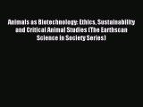 Read Animals as Biotechnology: Ethics Sustainability and Critical Animal Studies (The Earthscan