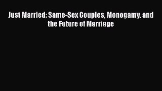 Read Just Married: Same-Sex Couples Monogamy and the Future of Marriage Ebook Free