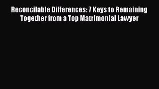 Read Reconcilable Differences: 7 Keys to Remaining Together from a Top Matrimonial Lawyer Ebook