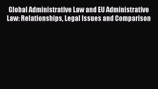 Read Global Administrative Law and EU Administrative Law: Relationships Legal Issues and Comparison