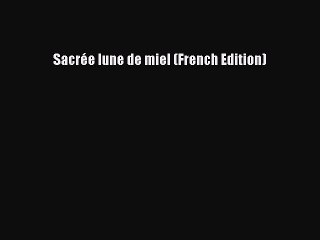 [PDF] Sacrée lune de miel (French Edition) [Read] Full Ebook