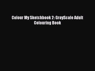 Download Colour My Sketchbook 2: GrayScale Adult Colouring Book  EBook