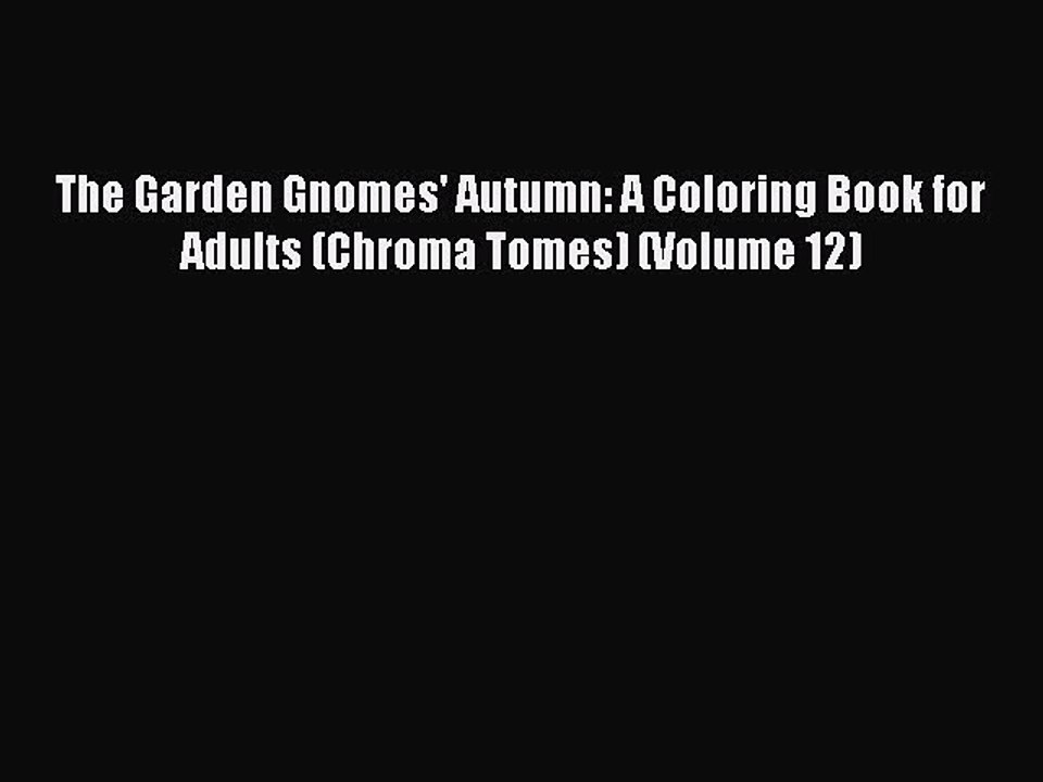 Download The Garden Gnomes' Autumn: A Coloring Book for Adults (Chroma Tomes) (Volume 12) Free