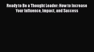 [Read book] Ready to Be a Thought Leader: How to Increase Your Influence Impact and Success