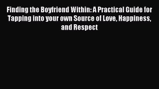 Read Finding the Boyfriend Within: A Practical Guide for Tapping into your own Source of Love