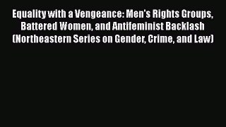 [Read book] Equality with a Vengeance: Men's Rights Groups Battered Women and Antifeminist