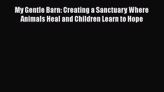 [Read book] My Gentle Barn: Creating a Sanctuary Where Animals Heal and Children Learn to Hope