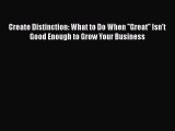 [Read book] Create Distinction: What to Do When ''Great'' Isn't Good Enough to Grow Your Business