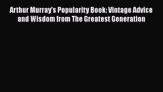 Read Arthur Murray's Popularity Book: Vintage Advice and Wisdom from The Greatest Generation