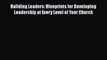 [Read book] Building Leaders: Blueprints for Developing Leadership at Every Level of Your Church