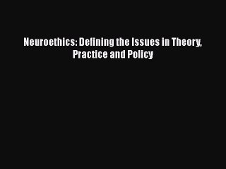 Read Neuroethics: Defining the Issues in Theory Practice and Policy Ebook Free