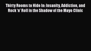 Read Thirty Rooms to Hide In: Insanity Addiction and Rock ‘n’ Roll in the Shadow of the Mayo